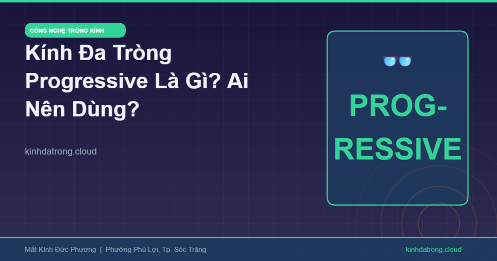 Tròng Kính Đa Tròng (Progressive) Là Gì? Ai Nên Dùng Và Cách Chọn Phù Hợp